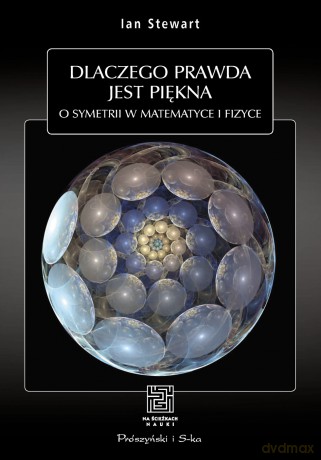 Dlaczego prawda jest piękna. O symetrii w matematyce i fizyce - Ian Stewart [KSIĄŻKA]