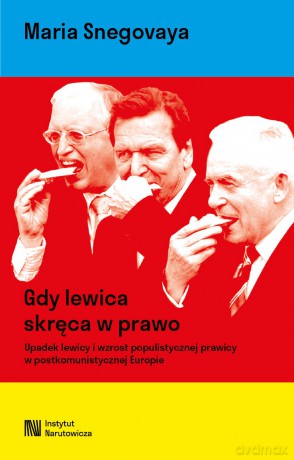 Gdy lewica skręca w prawo. Upadek lewicy i wzrost populistycznej prawicy w postkomunistycznej Europie - Snegovaya Maria [KSIĄŻKA]