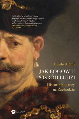 Jak bogowie pośród ludzi. Historia bogaczy na Zachodzie - Gudio Alfani [KSIĄŻKA]
