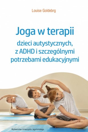 Joga w terapii dzieci autystycznych, z ADHD i szczególnymi potrzebami edukacyjnymi - Louise Goldberg [KSIĄŻKA]