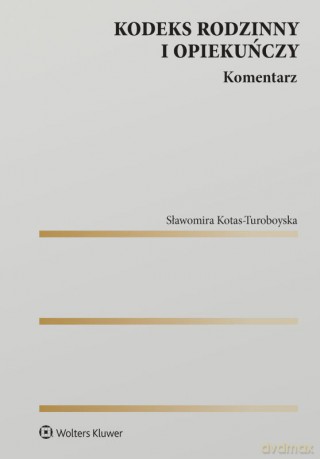 Kodeks rodzinny i opiekuńczy. Komentarz - Sławomira Kotas-Turoboyska [KSIĄŻKA]