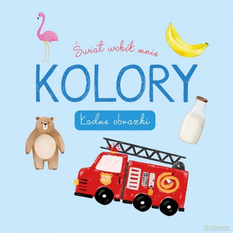 Kolory. Świat wokół mnie. Ładne obrazki [KSIĄŻKA]