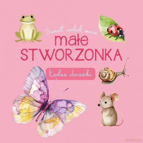 Małe stworzonka. Świat wokół mnie. Ładne obrazki [KSIĄŻKA]