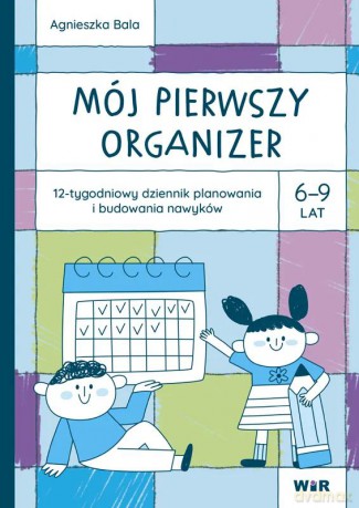 Mój pierwszy Organizer 6-9 lat 12-tygodniowy dziennik planowania i budowania nawyków - Agnieszka Bala [KSIĄŻKA]