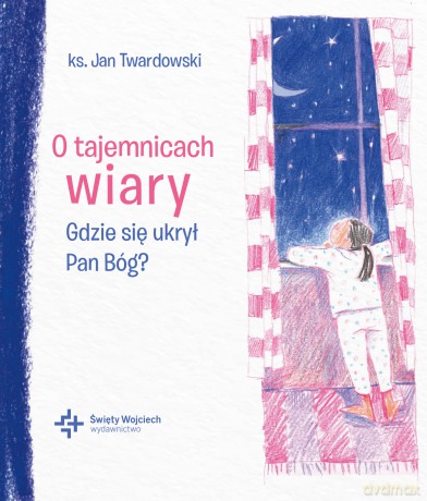 O tajemnicach wiary Gdzie się ukrył Pan Bóg? - Jan Twardowski [KSIĄŻKA]
