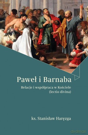 Paweł i Barnaba Relacje i współpraca w Kościele (lectio divina) - Stanisław Haręzga [KSIĄŻKA]