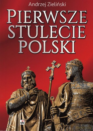 Pierwsze stulecie Polski - Andrzej Zieliński [KSIĄŻKA]