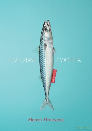 Pożegnanie z makrelą - Marcin Mroszczak [KSIĄŻKA]