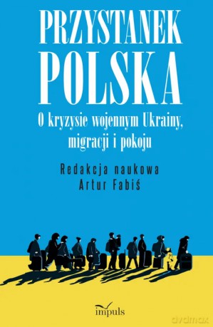 Przystanek Polska o kryzysie wojennym Ukrainy migracji i pokoju [KSIĄŻKA]