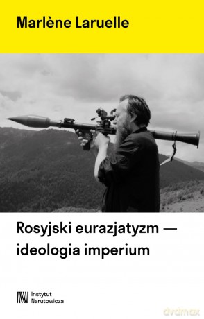 Rosyjski eurazjatyzm - ideologia imperium - Marlene Laruelle [KSIĄŻKA]