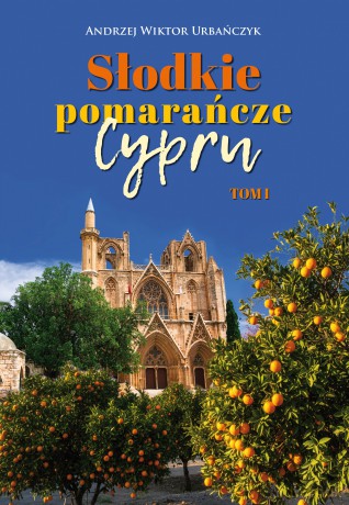Słodkie pomarańcze Cypru (Tom 1) - Andrzej Wiktor Urbańczyk [KSIĄŻKA]