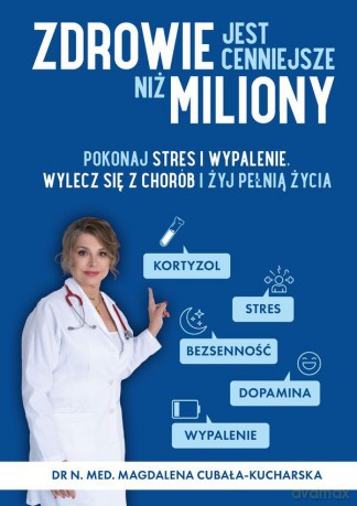 Zdrowie jest cenniejsze niż miliony. Pokonaj stres i wypalenie, wylecz się z chorób i żyj pełnią życia! - Magdalena Cubała-Kucharska [KSIĄŻKA]