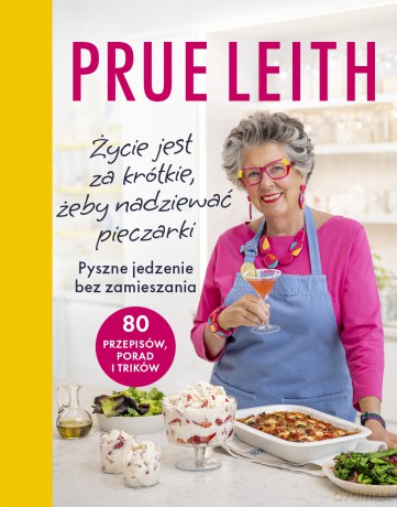 Życie jest za krótkie, żeby nadziewać pieczarki. Pyszne jedzenie bez zamieszania - Prue Leith [KSIĄŻKA]