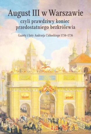 August III w Warszawie czyli prawdziwy koniec przedostatniego bezkrólewia - Jerzy Dygdała [KSIĄŻKA]