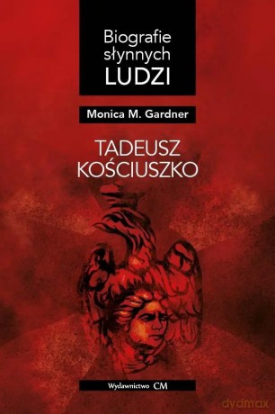 Biografie słynnych ludzi. Tadeusz Kościuszko - Monica M. Gardner [KSIĄŻKA]