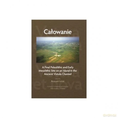 Całowanie. A Final Paleolithic and Early Mesolithic Site on an Island in the Ancient Vistula Channel - Schild Romuald [KSIĄŻKA]