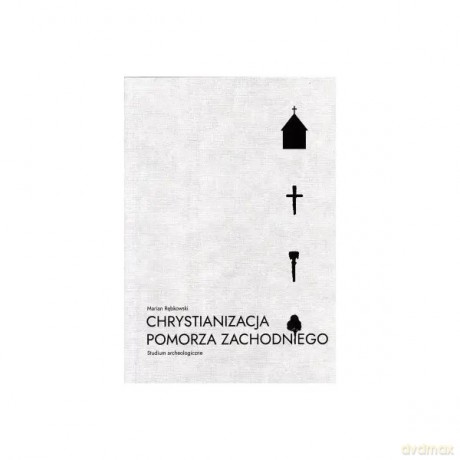 Chrystianizacja Pomorza Zachodniego. Studium archeologiczne - Rębkowski Marian [KSIĄŻKA]