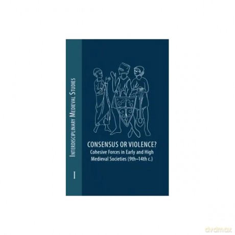 Consensus or Violence Cohesive forces in early and high medieval societies (9th 14th c.) [KSIĄŻKA]
