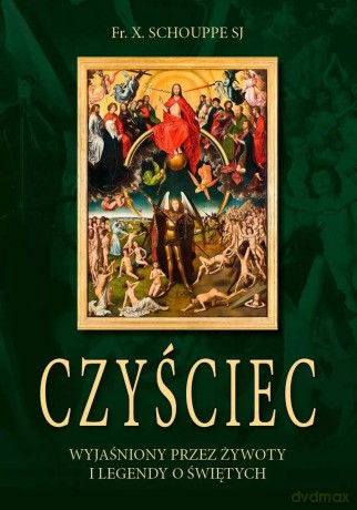 Czyściec wyjaśniony przez żywoty i legendy o Świętych - Fr. X. Schouppe Sj [KSIĄŻKA]
