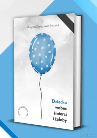 Dziecko wobec śmierci i żałoby - Szelągowska-Mironiuk Angelika [KSIĄŻKA]