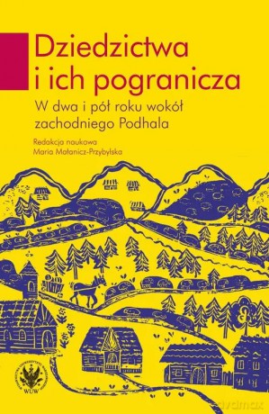 Dziedzictwa i ich pogranicza. W dwa i pół roku wokół zachodniego Podhala [KSIĄŻKA]