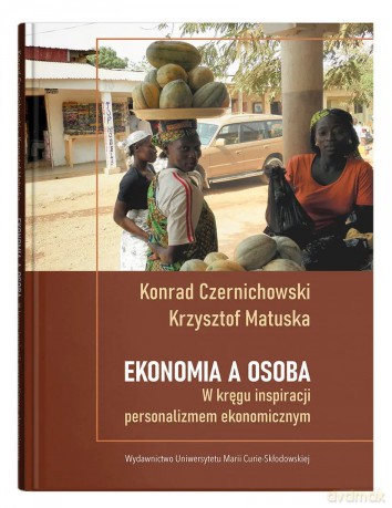 Ekonomia a osoba. W kręgu inspiracji personalizmem ekonomicznym - Konrad Czernichowski, Krzysztof Matuska [KSIĄŻKA]