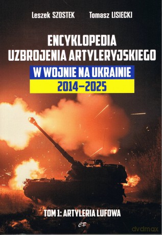Encyklopedia uzbrojenia artyleryjskiego w wojnie na Ukrainie 2014-2025 tom 1 Artyleria lufowa - Szostek Leszek, Lisiecki Tomasz [KSIĄŻKA]