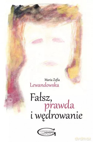 Fałsz, prawda i wędrowanie - Maria Zofia Lewandowska [KSIĄŻKA]