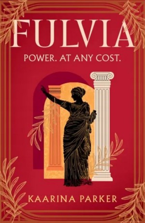Fulvia: A spellbinding story of female ambition set in the world of Ancient Rome - Kaarina Parker [KSIĄŻKA]
