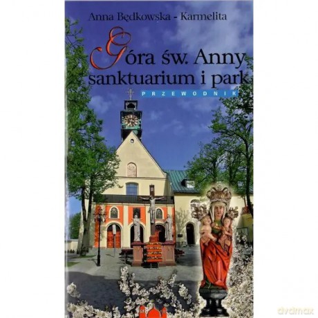 Góra św. Anny sanktuarium i park. Przewodnik - Anna Będkowska-Karmelita [KSIĄŻKA]