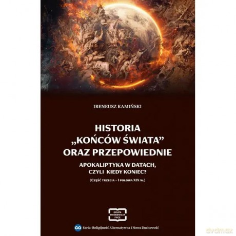 Historia końców świata oraz przepowiednie. Apokaliptyka w datach, czyli kiedy koniec - część trzecia - I połowa XIX wieku - Kamiński Ireneusz [KSIĄŻKA]