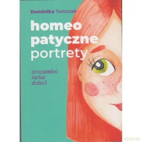 Homeopatyczne portrety. Zrozumieć świat dzieci - Tomczak Dominika [KSIĄŻKA]