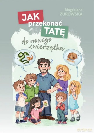 Jak przekonać tatę do nowego zwierzątka - Magdalena Żurowska [KSIĄŻKA]
