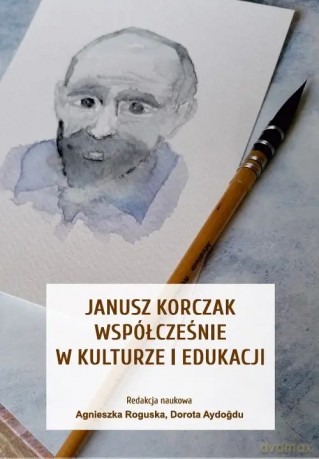 Janusz Korczak współcześnie w kulturze i edukacji [KSIĄŻKA]