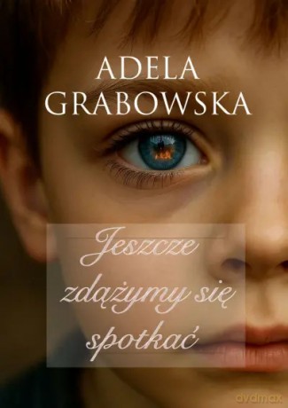 Jeszcze zdążymy się spotkać - Adela Grabowska [KSIĄŻKA]