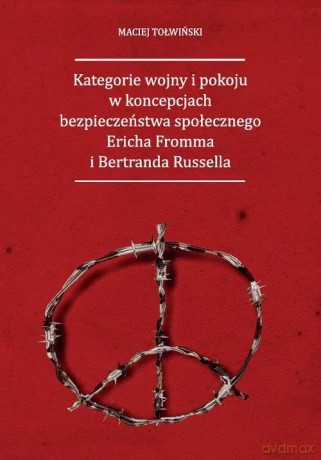 Kategorie wojny i pokoju w koncepcjach bezpieczeństwa społecznego Ericha Fromma i Bertranda Russella - Tołwiński Maciej [KSIĄŻKA]