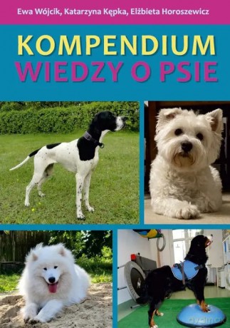 Kompendium wiedzy o psie - Wójcik Ewa, Kępka Katarzyna, Horoszewicz Elżbieta [KSIĄŻKA]