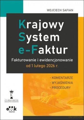 Krajowy System e-Faktur. Fakturowanie i ewidencjonowanie od 1 lutego 2026 r. - komentarze, wyjaśnien - Wojciech Safian [KSIĄŻKA]