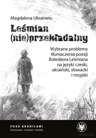 Leśmian (nie)przekładalny. Wybrane problemy tłumaczenia poezji Bolesława Leśmiana na języki czeski, - Ukrainets Magdalena [KSIĄŻKA]