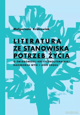 Literatura ze stanowiska potrzeb życia - Małgorzata Krakowiak [KSIĄŻKA]