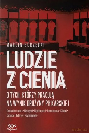Ludzie z cienia. O tych, którzy pracują na wynik drużyny piłkarskiej - Marcin Borzęcki [KSIĄŻKA]
