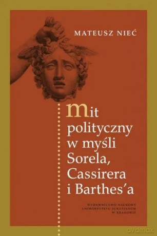 Mit polityczny w myśli Sorela, Cassirera i Barthesa - Mateusz Nieć [KSIĄŻKA]
