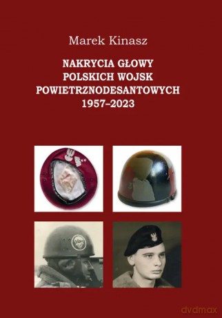 Nakrycia głowy polskich wojsk powietrznodesantowych 1957-2023 - Kinasz Marek [KSIĄŻKA]