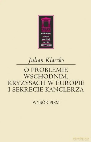 O problemie wschodnim, kryzysach w Europie i sekrecie kanclerza - Julian Klaczko [KSIĄŻKA]
