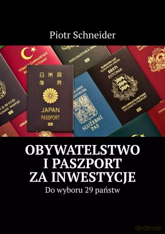 Obywatelstwo i paszport za inwestycje. Do wyboru 29 państw - Piotr Schneider [KSIĄŻKA]