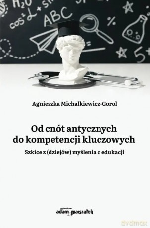 Od cnót antycznych do kompetencji kluczowych - Michalkiewicz-Gorol Agnieszka [KSIĄŻKA]