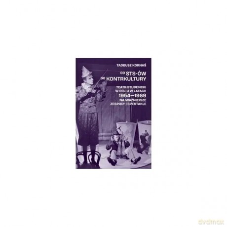 Od STS-ów do kontrkultury. Teatr studencki w PRL-u w latach 1954-1969. Najważniejsze zespoły i spektakle - Kornaś Tadeusz [KSIĄŻKA]