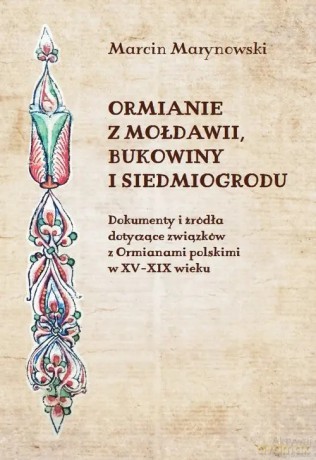 Ormianie z Mołdawii, Bukowiny i Siedmiogrodu - Marynowski Marcin [KSIĄŻKA]