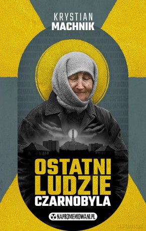 Ostatni ludzie Czarnobyla - Krystian Machnik [KSIĄŻKA]