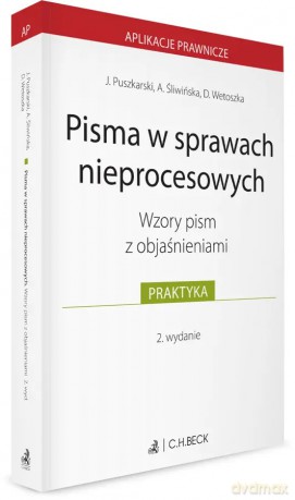 Pisma w sprawach nieprocesowych. Wzory pism z objaśnieniami - Jakub Puszkarski, Agnieszka Śliwińska, Dominika Wetoszka [KSIĄŻKA]